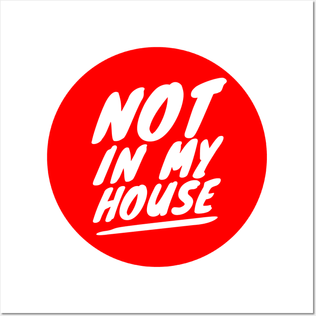 Not in my house Wall Art by GMAT